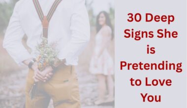 30 Deep Signs She is Pretending to Love You