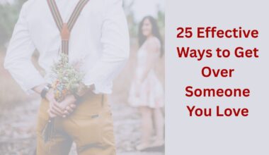 25 Effective Ways to Get Over Someone You Love