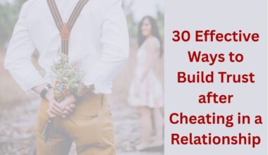 30 Effective Ways to Build Trust after Cheating in a Relationship