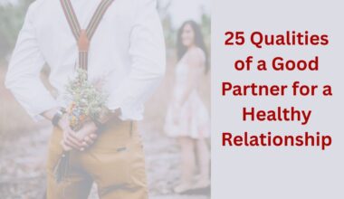 25 Qualities of a Good Partner for a Healthy Relationship